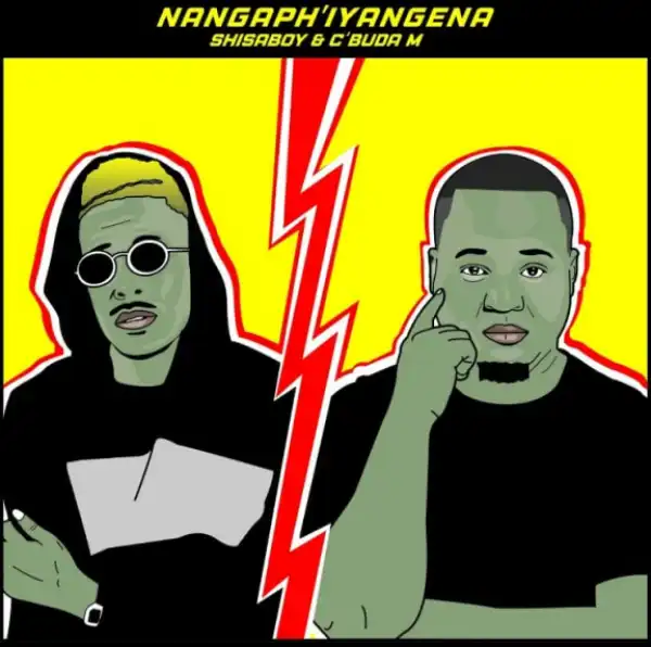 C’buda M X Shisaboy - Nangapha’Iyangena